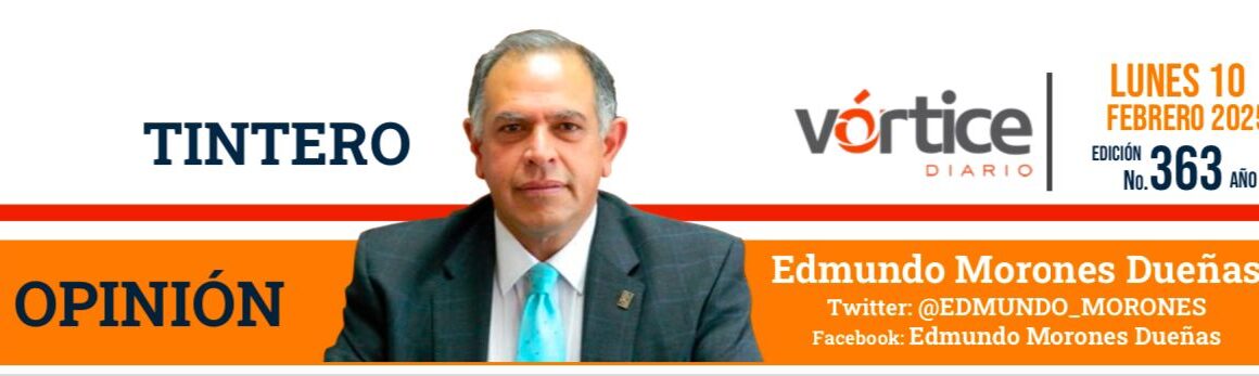 TINTERO:OPINIÓN  Edmundo Morones Dueñas