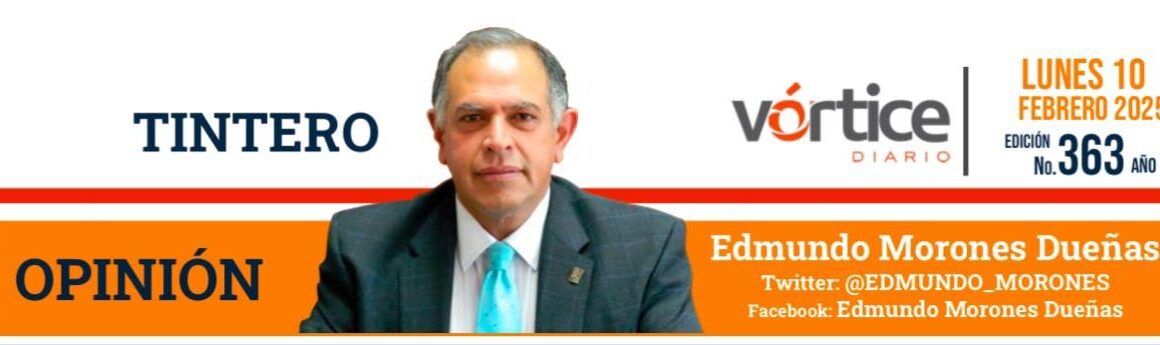 TINTERO:OPINIÓN Edmundo Morones Dueñas